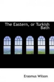 The Eastern or Turkish Bath by Erasmus Wilson Book