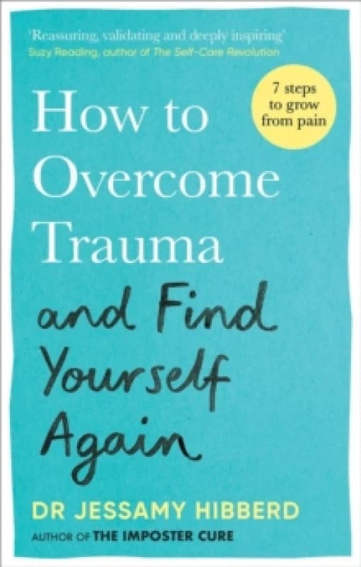 How to Overcome Trauma and Find Yourself Again : Seven Steps to Grow from Pain Paperback / softback