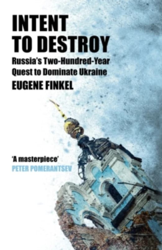 Intent to Destroy : Russia's Two-Hundred-Year Quest to Dominate Ukraine Hardback