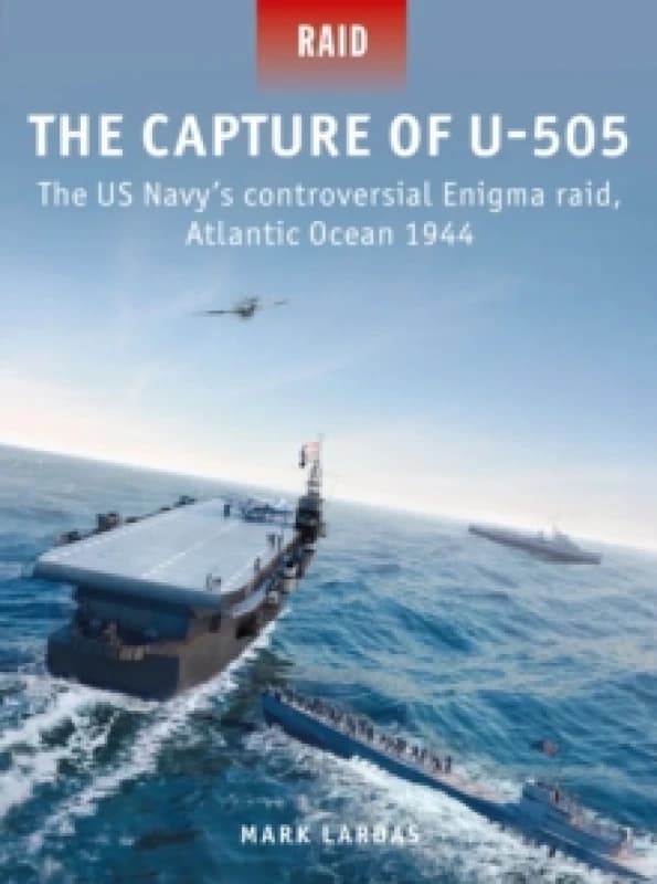 The Capture of U-505 : The US Navy's controversial Enigma raid, Atlantic Ocean 1944 Paperback / softback