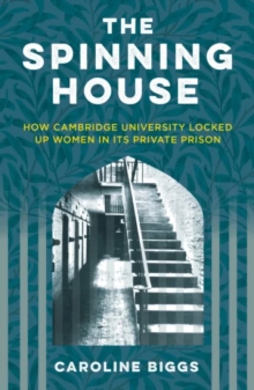 The Spinning House : How Cambridge University Locked Up Women in its Private Prison Paperback / softback