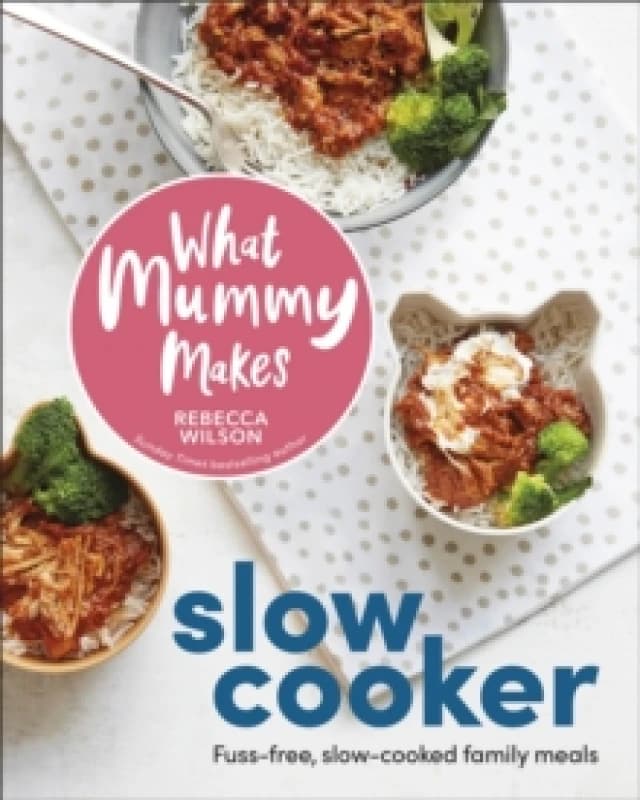What Mummy Makes Slow Cooker : Fuss-free, Slow-cooked Family Meals Hardback
