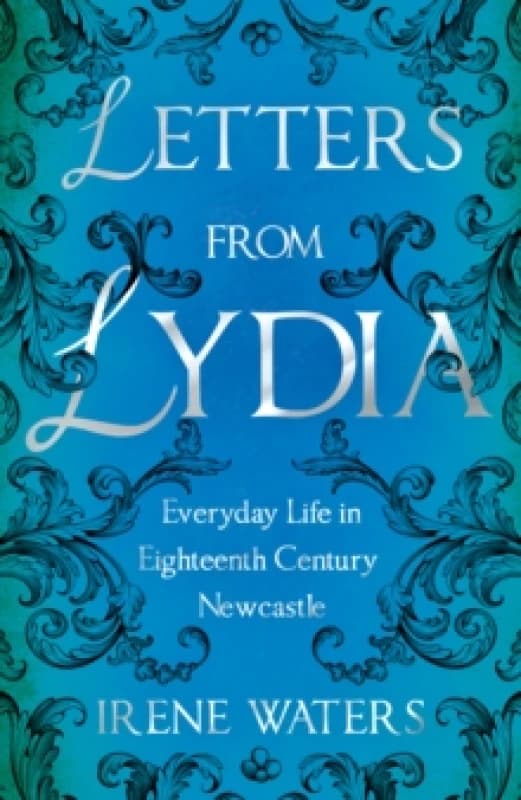 Letters from Lydia: Everyday Life in Eighteenth Century Newcastle Paperback / softback