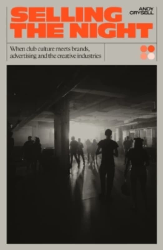 Selling the Night : When Club Culture Meets Brands, Advertising & The Creative Industries Paperback / softback