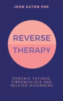 Reverse Therapy : Chronic Fatigue, Fibromyalgia and related Disorders
