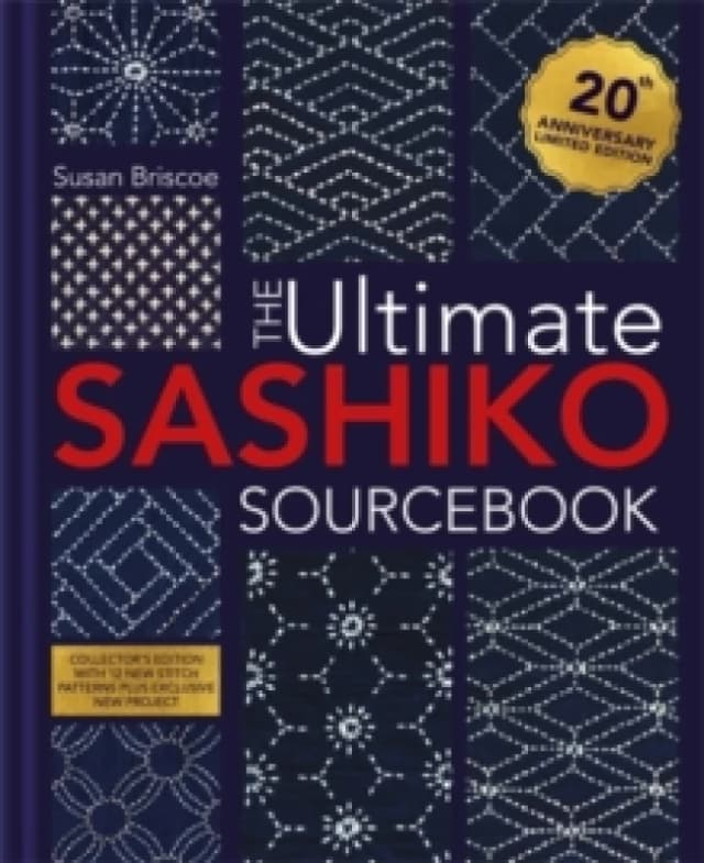 The Ultimate Sashiko Sourcebook 20th Anniversary Limited Edition : Collector'S Edition with 12 New Stitch Patterns Plus Exclusive New Project Hardback