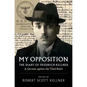 My Opposition : The Diary of Friedrich Kellner - A German against the Third Reich