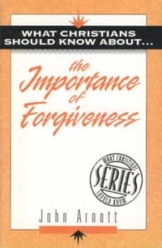 What Christians Should Know about - the Importance of Forgiveness by John Arnott Paperback