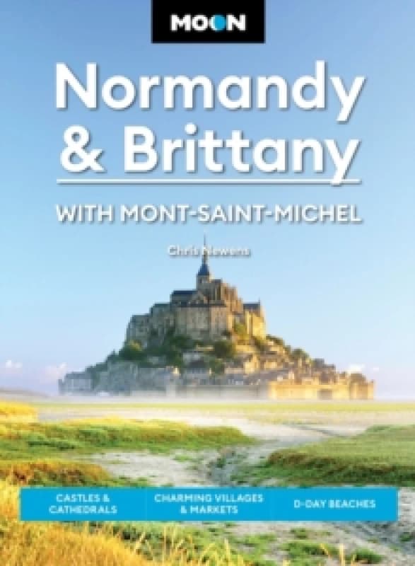 Moon Normandy & Brittany: With Mont-Saint-Michel (Third Edition) : Castles & Cathedrals, Charming Villages & Markets, D-Day Beaches Paperback / softba