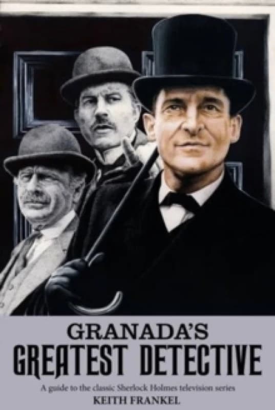 Granada's Greatest Detective : A Guide to the Classic Sherlock Holmes Television Series Paperback / softback