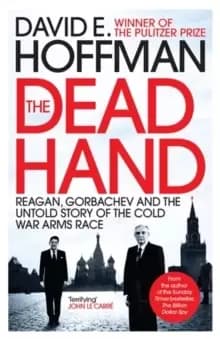 The Dead Hand : Reagan, Gorbachev and the Untold Story of the Cold War Arms Race