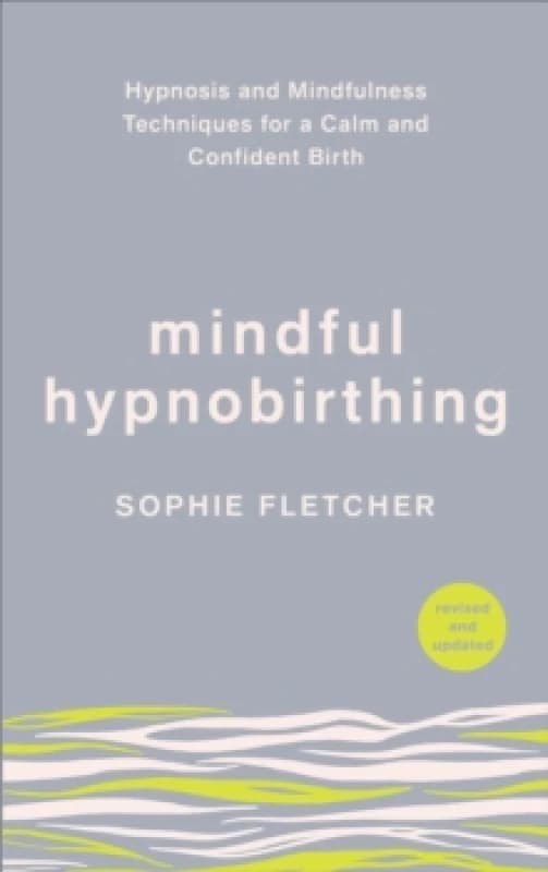 Mindful Hypnobirthing : Hypnosis and Mindfulness Techniques for a Calm and Confident Birth Paperback / softback