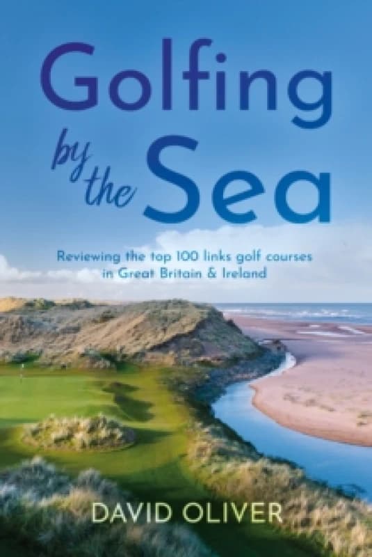 Golfing By The Sea : Reviewing the top 100 links golf courses in Great Britain & Ireland Paperback / softback
