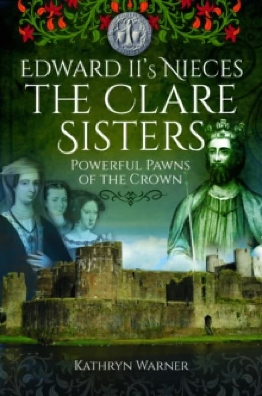 Edward II's Nieces: The Clare Sisters : Powerful Pawns of the Crown Paperback / softback