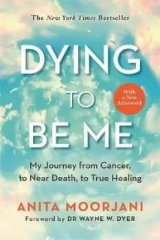 Dying to Be Me by Anita Moorjani