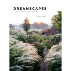Dreamscapes : Inspiration and Beauty in Gardens Near and Far