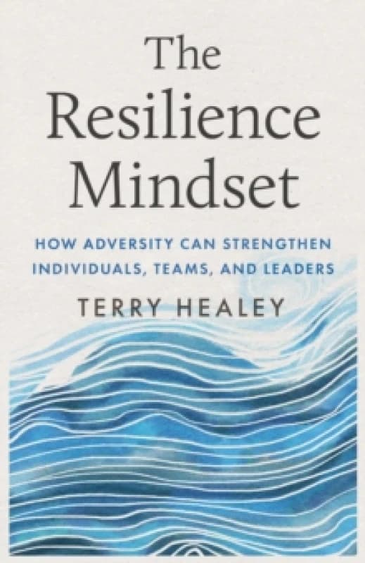 The Resilience Mindset : How Adversity Can Strengthen Individuals, Teams, and Leaders Hardback