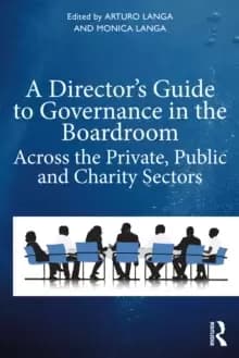 A Director's Guide to Governance in the Boardroom : Across the Private, Public, and Voluntary Sectors