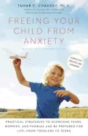 freeing your child from anxiety revised and updated edition practical strat