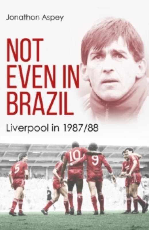 Not Even in Brazil : Liverpool in 1987/88 Hardback