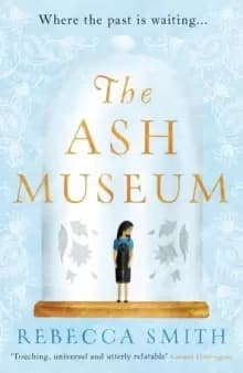 The Ash Museum : 'A timely and acutely observed novel about family and the circle of life' Carmel Harrington