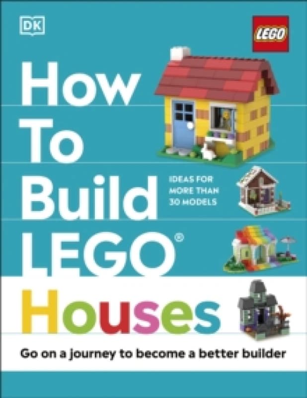 How to Build LEGO Houses : Go on a Journey to Become a Better Builder Hardback