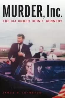 Murder, Inc. : The CIA Under John F. Kennedy
