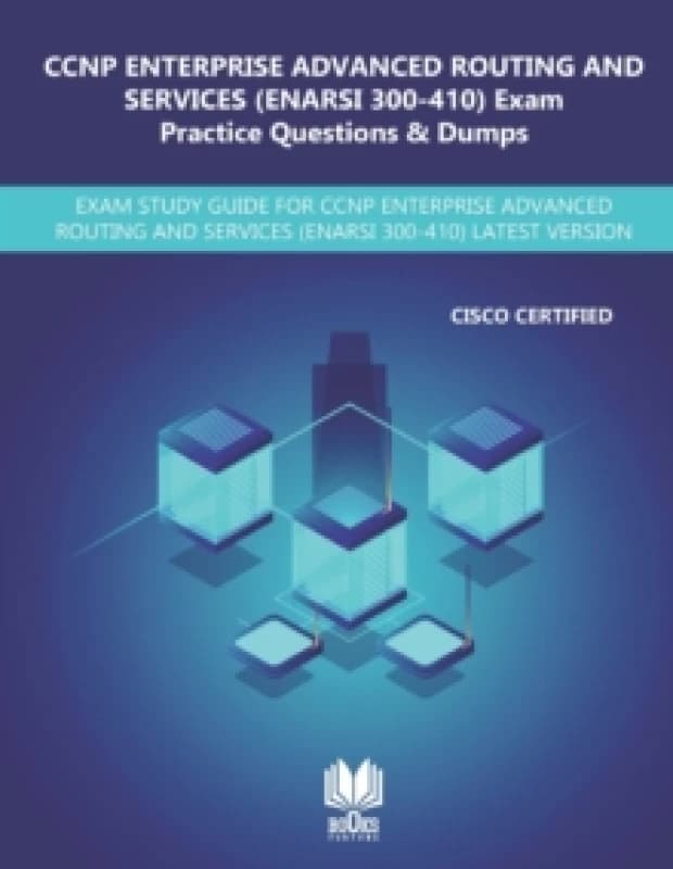 CCNP Enterprise Advanced Routing and Services (ENARSI 300-410) Exam Practice Questions & Dumps : Exam Study Guide for CCNP Enterprise Advanced Routing