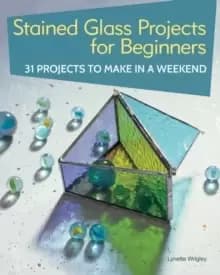 Stained Glass Projects for Beginners : 31 Projects to Make in a Weekend