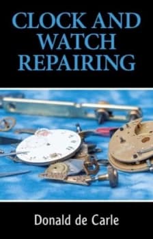 Clock and Watch Repairing by Donald De Carle Book