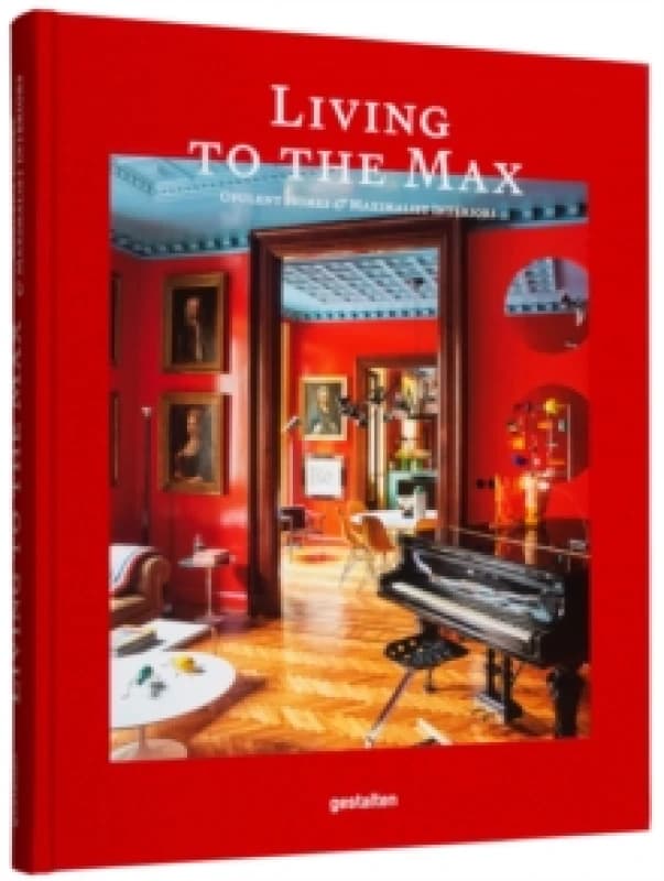Living to the Max : Opulent Homes and Maximalist Interiors Hardback