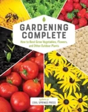 gardening complete how to best grow vegetables flowers and other outdoor pl