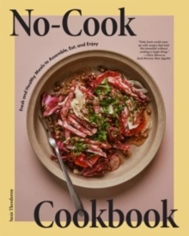 No-Cook Cookbook : Fresh and Healthy Meals to Assemble, Eat, and Enjoy Hardback
