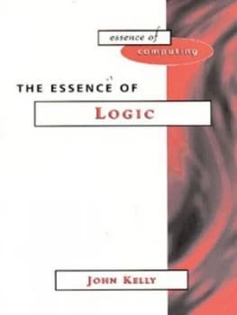 The Essence of Logic by John Kelly Book