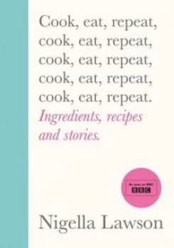 Cook eat repeat by Nigella Lawson