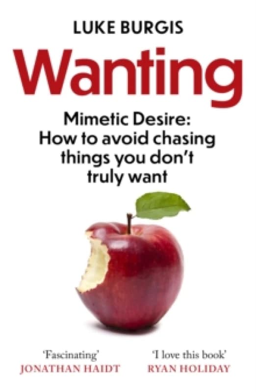 Wanting : Mimetic Desire: How to Avoid Chasing Things You Don't Truly Want Paperback / softback