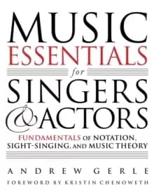 Music Essentials for Singers and Actors : Fundamentals of Notation, Sight-Singing and Music Theory