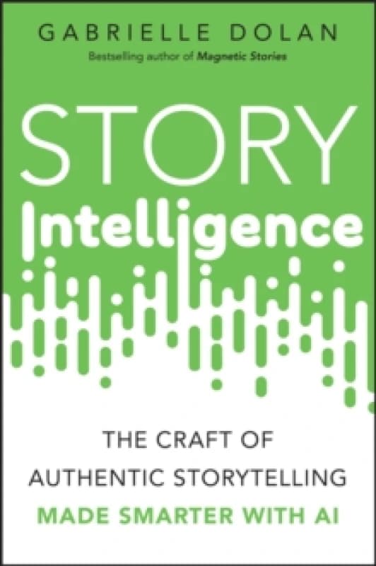Story Intelligence : The Craft of Authentic Storytelling, Made Smarter with AI Paperback / softback