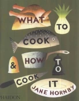 What to Cook and How to Cook It by Jane Hornby Hardback