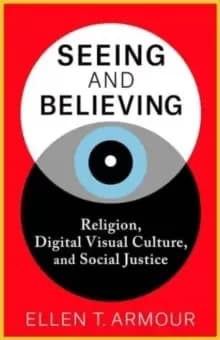 Seeing and Believing : Religion, Digital Visual Culture, and Social Justice
