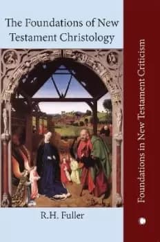 The The Foundations of New Testament Christology by R. H. Fuller