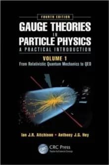 Gauge Theories in Particle Physics: A Practical Introduction, Volume 1 : From Relativistic Quantum Mechanics to QED, Fourth Edition