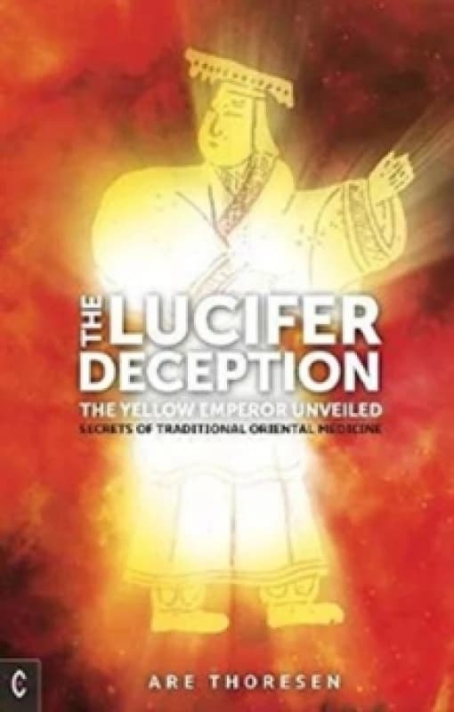 The Lucifer Deception : The Yellow Emperor Unveiled: Secrets of Traditional Oriental Medicine Paperback / softback