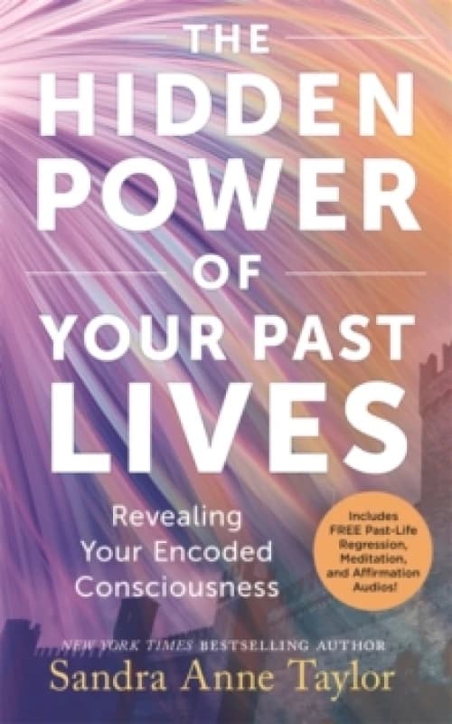 The Hidden Power of Your Past Lives : Revealing Your Encoded Consciousness Paperback / softback