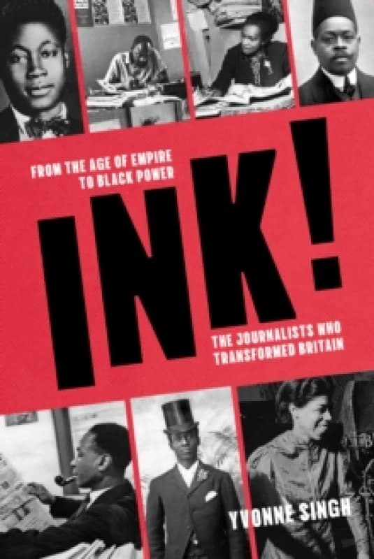 INK! : From the Age of Empire to Black Power, the Journalists who Transformed Britain Hardback