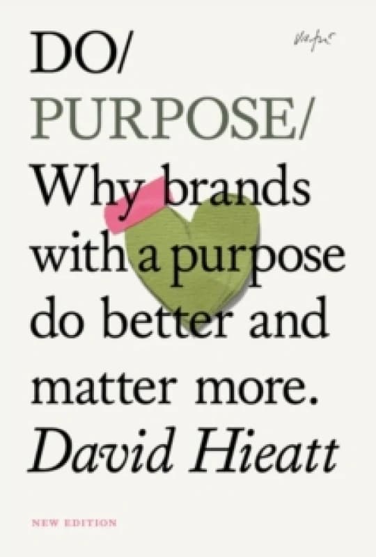 Do Purpose New Edition : Why brands with a purpose do better and matter more.(2nd Edition) Paperback / softback