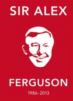 Sir Alex Ferguson 1986-2013 by Alex Ferguson Hardback