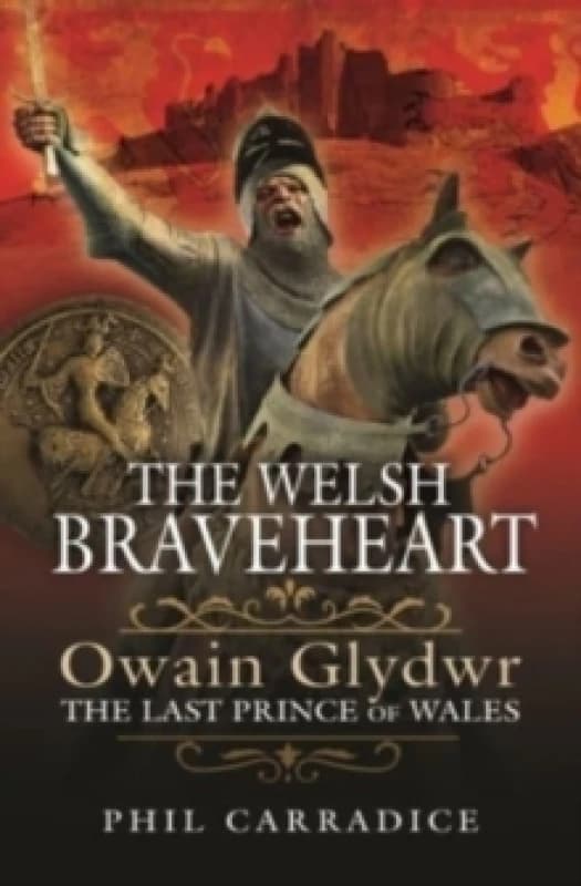 The Welsh Braveheart : Owain Glydwr, The Last Prince of Wales Hardback