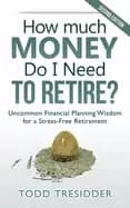 how much money do i need to retire uncommon financial planning wisdom for a