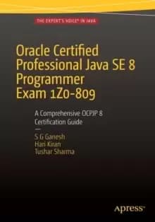 Oracle Certified Professional Java SE 8 Programmer Exam 1Z0-809: A Comprehensive OCPJP 8 Certification Guide : A Comprehensive OCPJP 8 Certification G